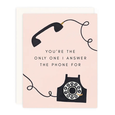 greeting card with phone that says, "you're the only one I answer the phone for"